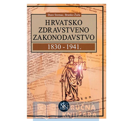 Hrvatsko zdravstveno zakonodavstvo 1830.-1941. - Đuro Sremac, Branko Žuža