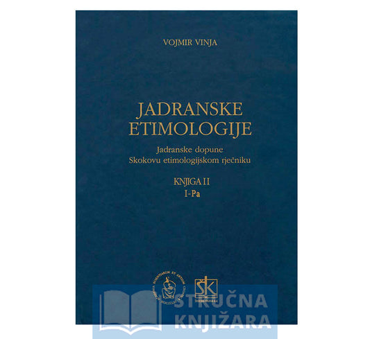 Jadranske etimologije - Jadranske dopune Skokovu etimologijskom rječniku -Knjiga II. I-PA - Vojmir Vinja