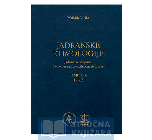 Jadranske etimologije – Jadranske dopune Skokovu etimologijskom rješniku–Knjiga III. PE-Ž - Vojmir Vinja