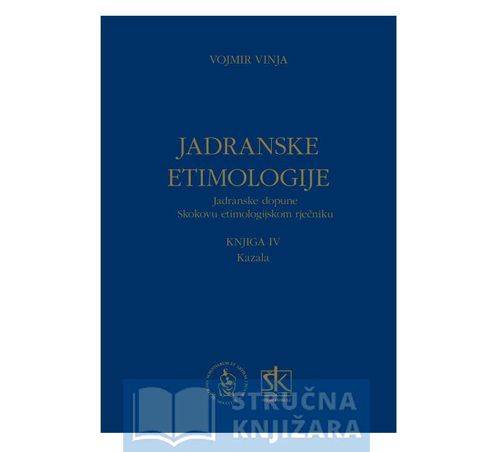 Jadranske etimologije - Jadranske dopune Skokovu etimologijskom rječniku-Knjiga IV.-kazala - Vojmir Vinja