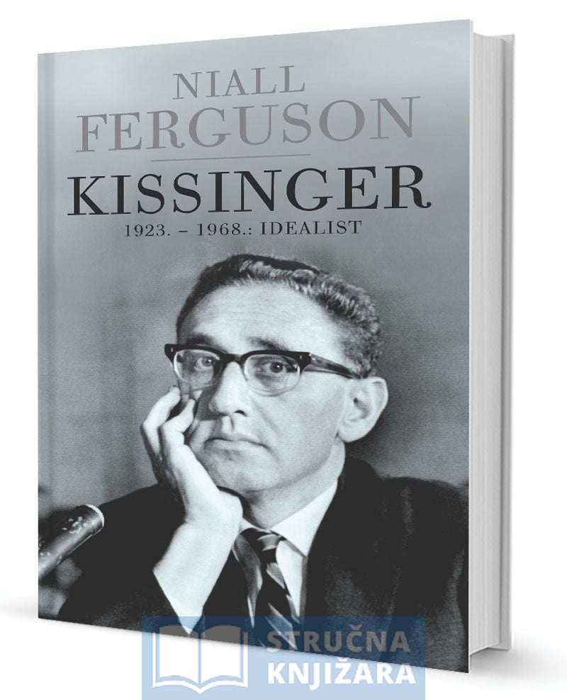 KISSINGER 1923. – 1968.: Idealist - Niall Ferguson