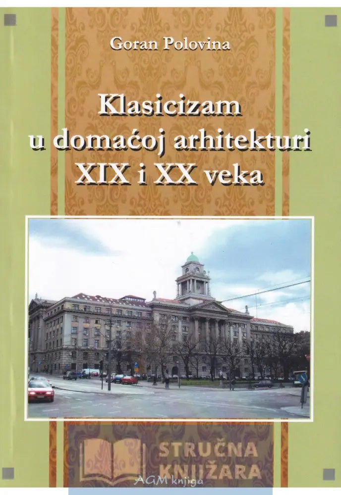 Klasicizam U Domaćoj Arhitekturi Xix I Xx Veka - Goran Polovina
