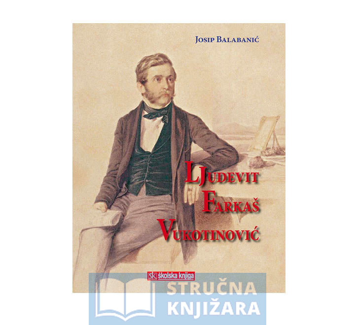 Ljudevit Farkaš Vukotinović - Na iskonima moderne Hrvatske-At the springs of modern Croatia Josip Balabanić