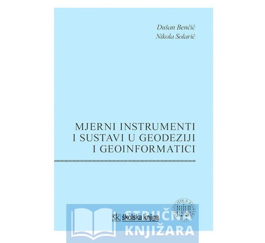 Mjerni instrumenti i sustavi u geodeziji i geoinformatici - Dušan Benčić, Nikola Solarić