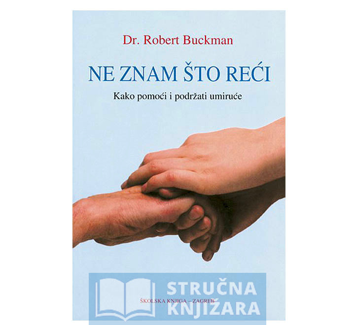 Ne znam što reći-Kako pomoći i podržati umiruće - Robert Buckman