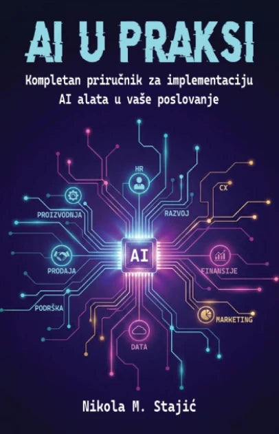 Nikola M. Stajić: AI U PRAKSI: kompletan priručnik za implementaciju AI alata u vaše poslovanje