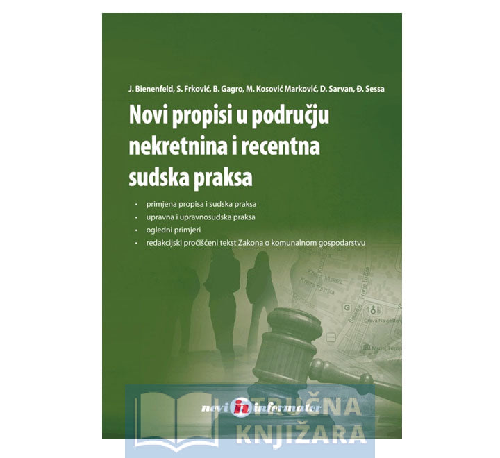 Novi propisi u području nekretnina i recentna sudska praksa - Josip Bienenfeld, Snježana Frković, Božo Gagro, Marina Kosović Marković, Desa Sarvan, Đuro Sessa