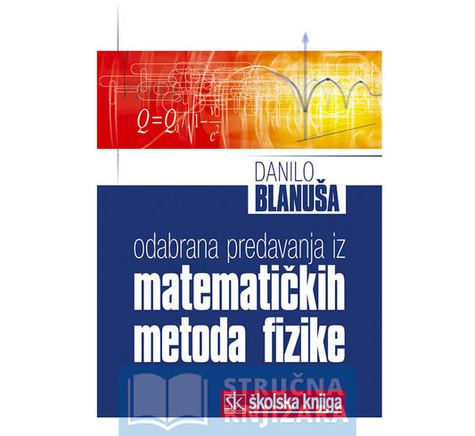 Odabrana predavanja iz matematičkih metoda fizike - Danilo Blanuša