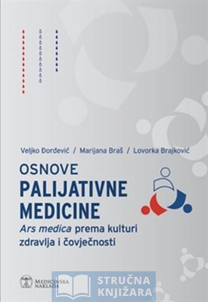 OSNOVE PALIJATIVNE MEDICINE - Ars medica prema kulturi zdravlja i čovječnosti - Veljko Đorđević, Marijana Braš, Lovorka Brajković