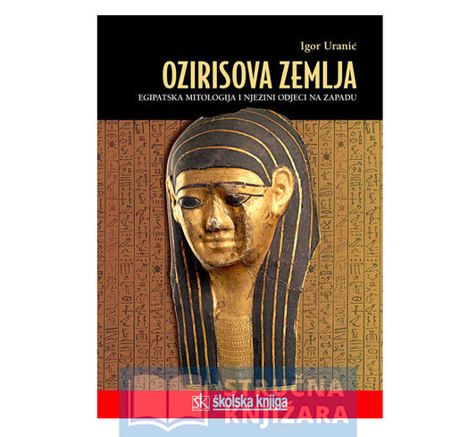 Ozirisova zemlja-Egipatska mitologija i njezini odjeci na Zapadu - Igor Uranić