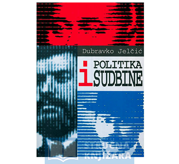 Politika i sudbine - Dubravko Jelčić