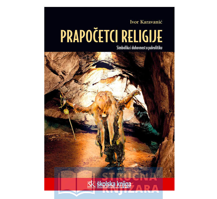 Prapočetci religije-Simbolika i duhovnost u paleolitiku - Ivor Karavanić