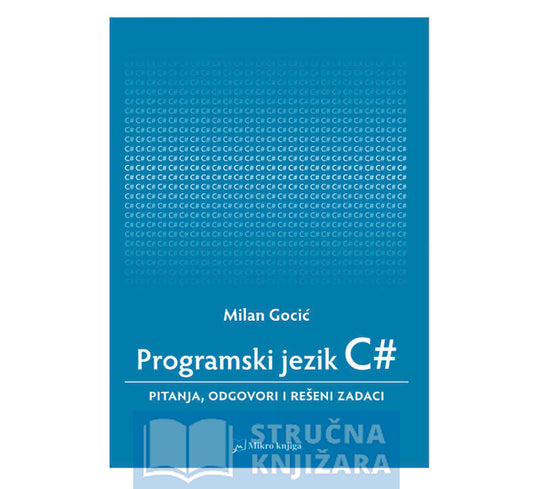 Programski jezik C#: pitanja, odgovori i rešeni zadaci - Milan Gocić