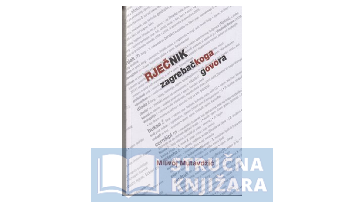 Rječnik zagrebačkoga govora, 2. dopunjeno izdanje - Milivoj Mutavdžić